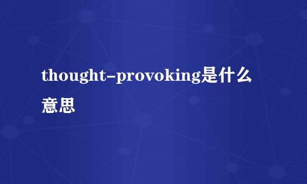 thought-provoking是什么意思