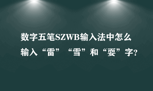 数字五笔SZWB输入法中怎么输入“雷”“雪”和“耍”字？