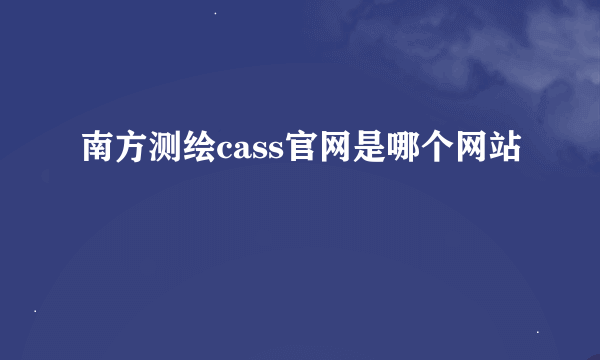 南方测绘cass官网是哪个网站