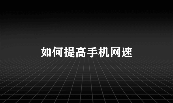 如何提高手机网速