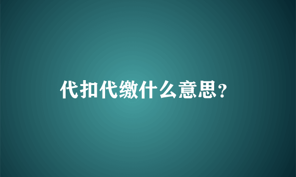 代扣代缴什么意思？