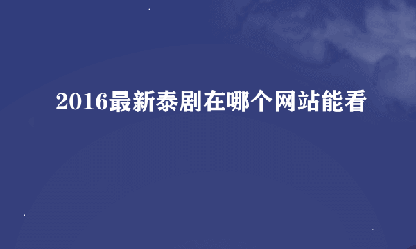 2016最新泰剧在哪个网站能看