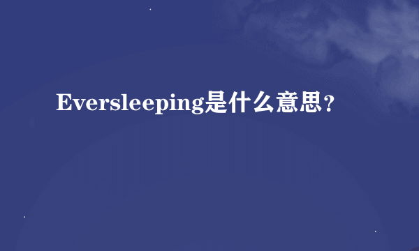 Eversleeping是什么意思？