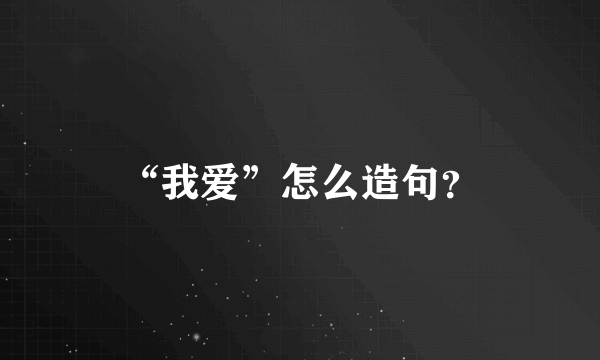 “我爱”怎么造句？