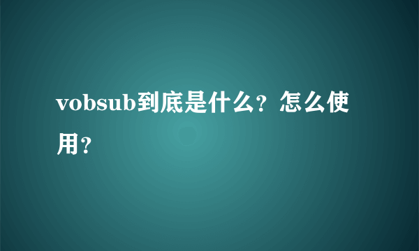 vobsub到底是什么？怎么使用？