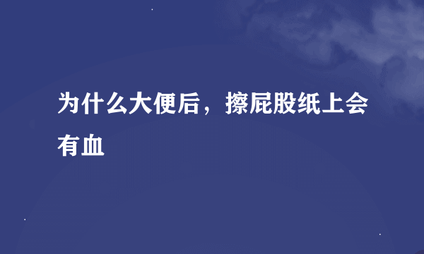 为什么大便后，擦屁股纸上会有血