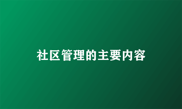 社区管理的主要内容