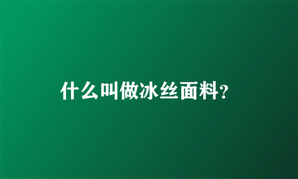 什么叫做冰丝面料？