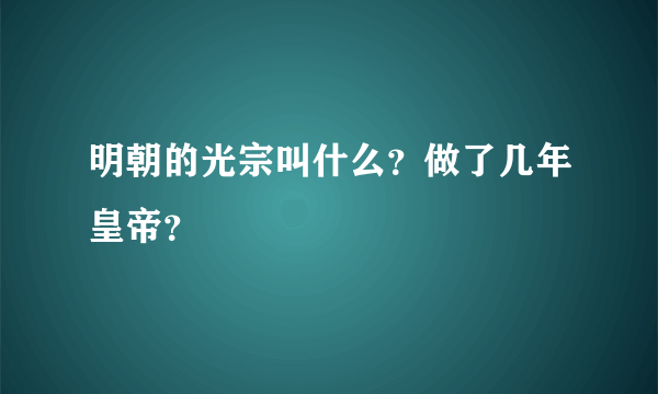 明朝的光宗叫什么？做了几年皇帝？