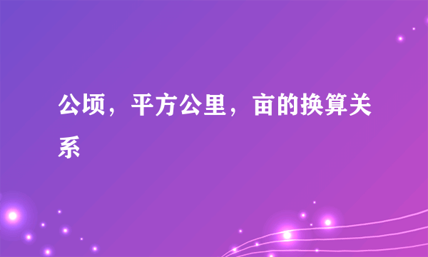 公顷，平方公里，亩的换算关系