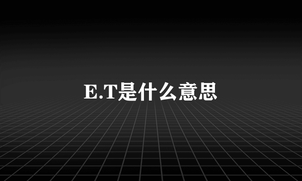 E.T是什么意思