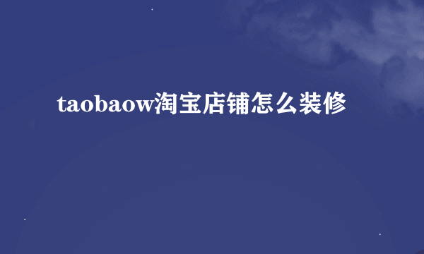 taobaow淘宝店铺怎么装修