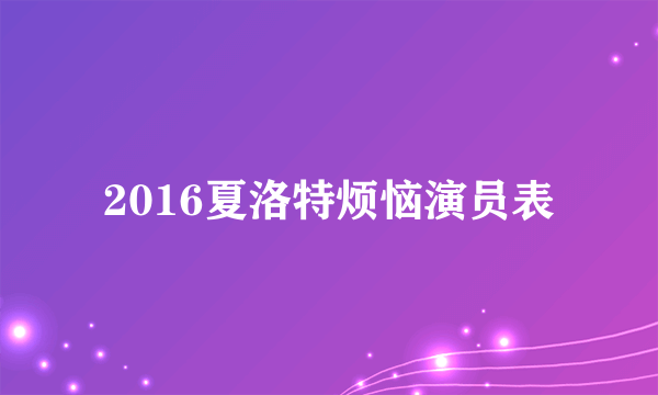 2016夏洛特烦恼演员表