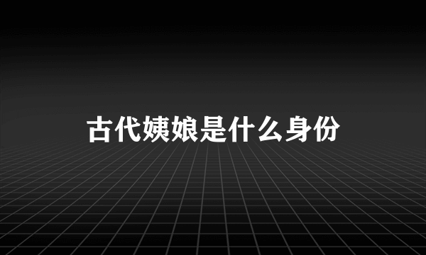 古代姨娘是什么身份