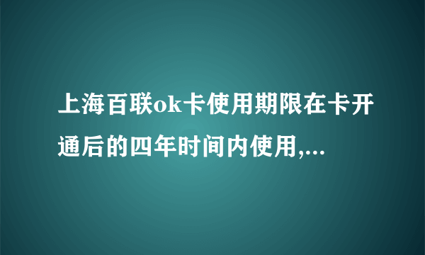 上海百联ok卡使用期限在卡开通后的四年时间内使用,什么是开通？