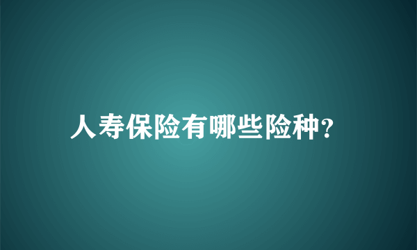 人寿保险有哪些险种？