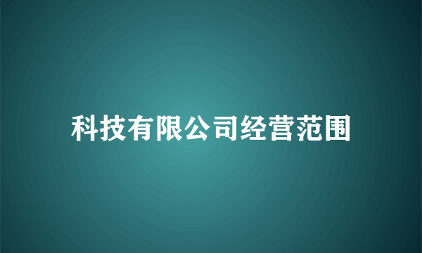 科技有限公司经营范围