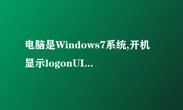 电脑是Windows7系统,开机显示logonUI.exe—损坏的图像咋办啊 愁死了？