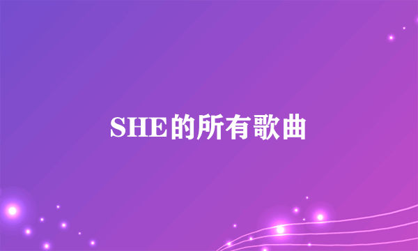 SHE的所有歌曲