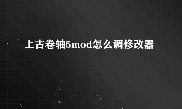 上古卷轴5mod怎么调修改器