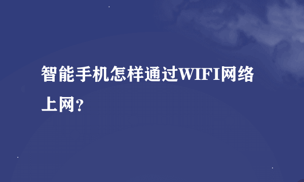 智能手机怎样通过WIFI网络上网？