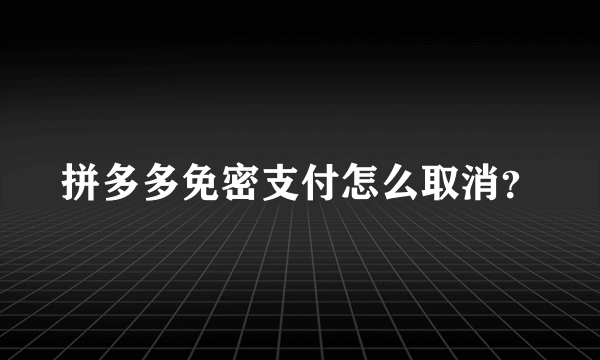 拼多多免密支付怎么取消？