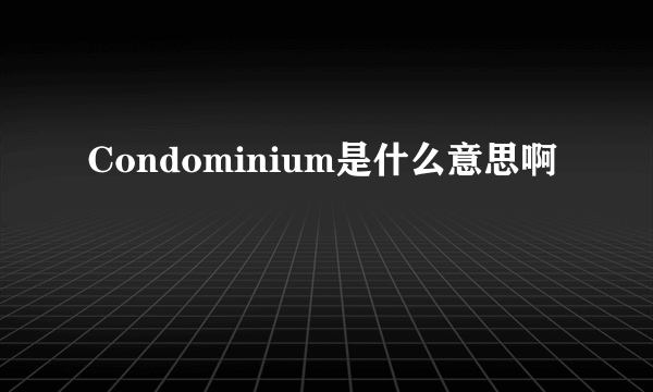 Condominium是什么意思啊