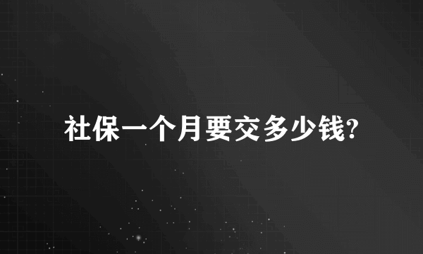 社保一个月要交多少钱?