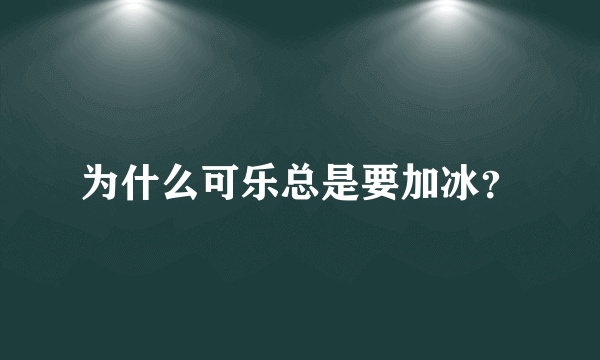 为什么可乐总是要加冰？