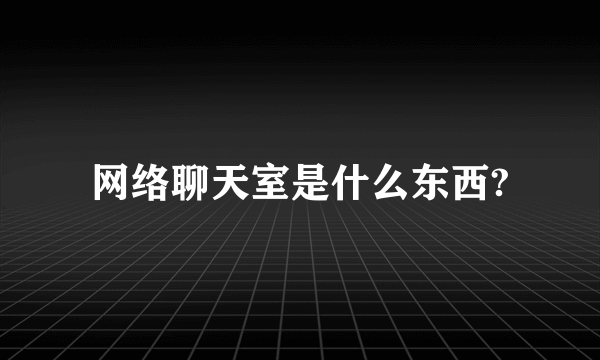 网络聊天室是什么东西?