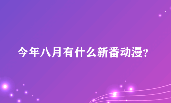 今年八月有什么新番动漫？