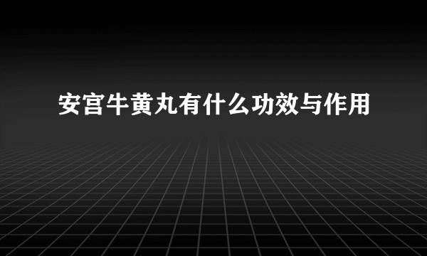 安宫牛黄丸有什么功效与作用