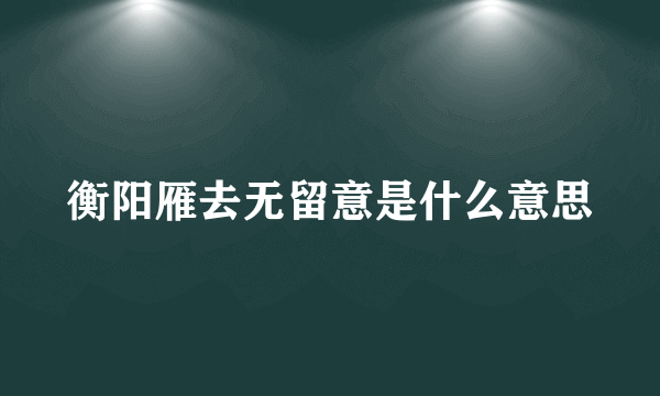 衡阳雁去无留意是什么意思