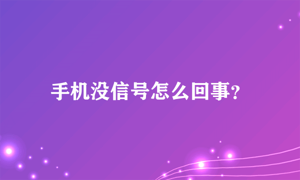 手机没信号怎么回事？