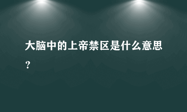 大脑中的上帝禁区是什么意思？