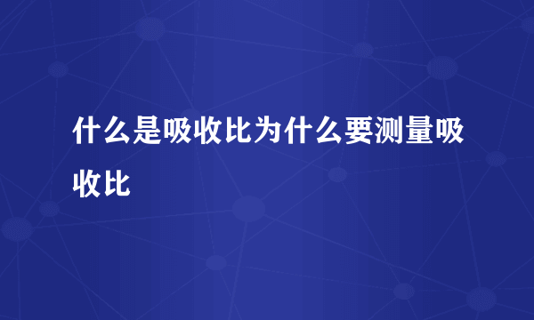 什么是吸收比为什么要测量吸收比