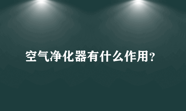 空气净化器有什么作用？