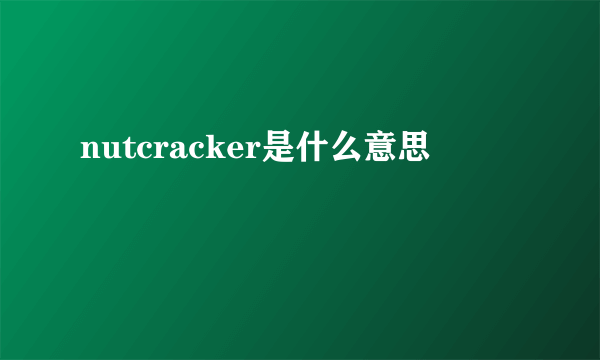 nutcracker是什么意思