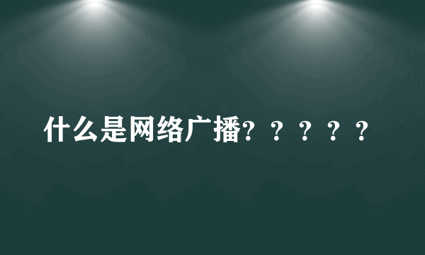 什么是网络广播？？？？？