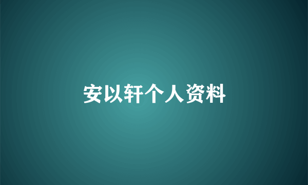 安以轩个人资料