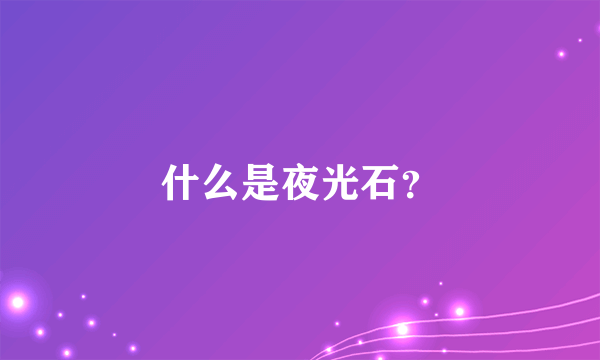 什么是夜光石？