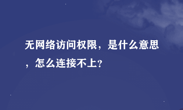 无网络访问权限，是什么意思，怎么连接不上？