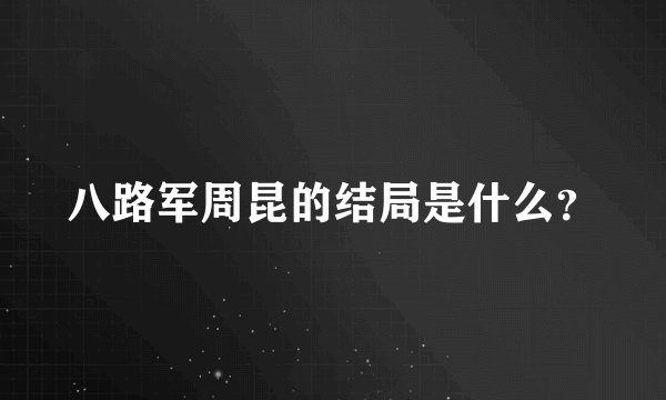 八路军周昆的结局是什么？