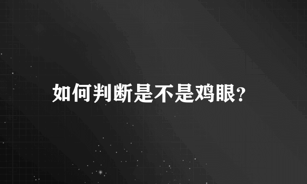 如何判断是不是鸡眼？