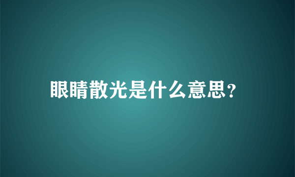 眼睛散光是什么意思？