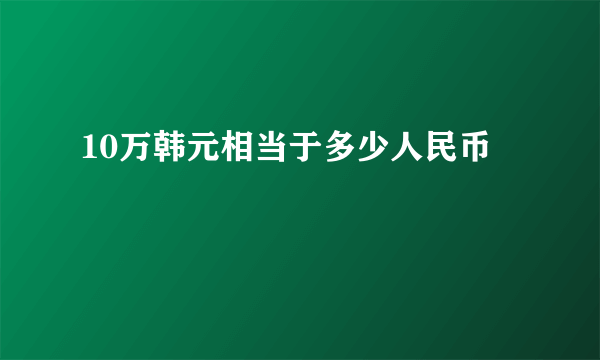 10万韩元相当于多少人民币