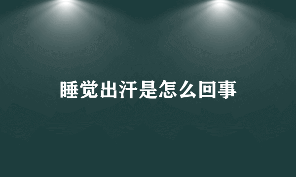 睡觉出汗是怎么回事