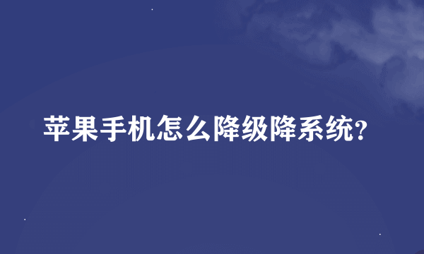 苹果手机怎么降级降系统？