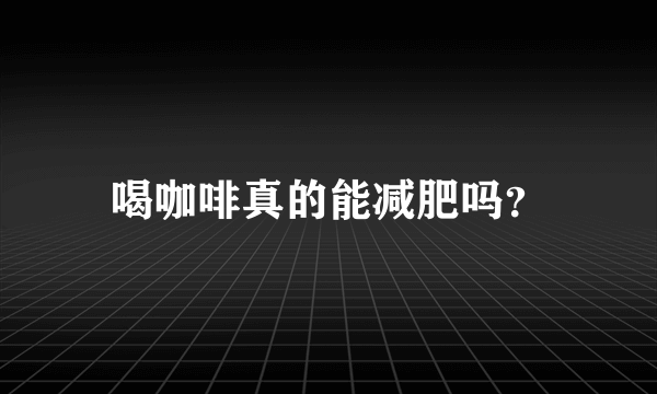 喝咖啡真的能减肥吗？