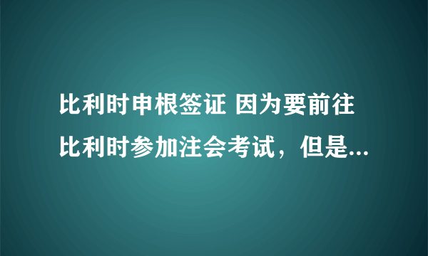 比利时申根签证 因为要前往比利时参加注会考试，但是没有邀请函，所